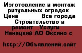 Изготовление и монтаж  ритуальных оградок › Цена ­ 3 000 - Все города Строительство и ремонт » Услуги   . Ненецкий АО,Оксино с.